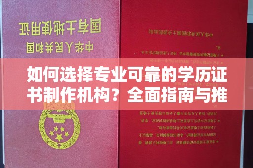 巴彦淖尔市如何选择专业可靠的学历证书制作机构？全面指南与推荐