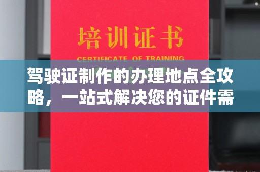 巴彦淖尔市驾驶证制作的办理地点全攻略，一站式解决您的证件需求