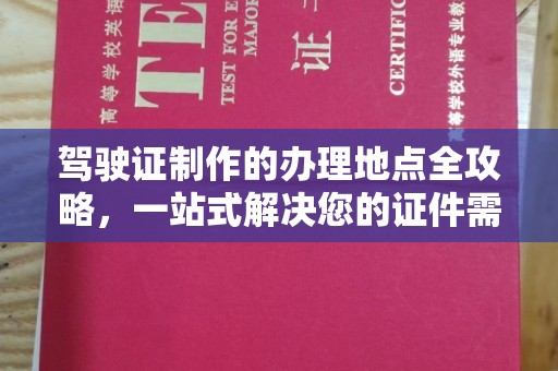 巴彦淖尔市驾驶证制作的办理地点全攻略，一站式解决您的证件需求