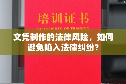 巴彦淖尔市文凭制作的法律风险，如何避免陷入法律纠纷？