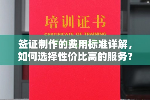 巴彦淖尔市签证制作的费用标准详解，如何选择性价比高的服务？