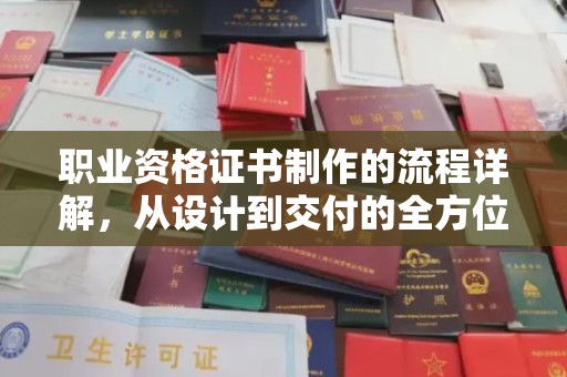 巴彦淖尔市职业资格证书制作的流程详解，从设计到交付的全方位指南