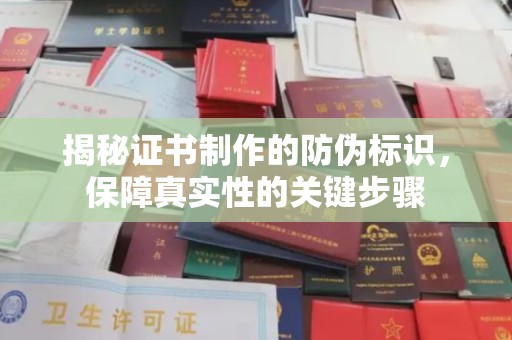 巴彦淖尔市揭秘证书制作的防伪标识，保障真实性的关键步骤
