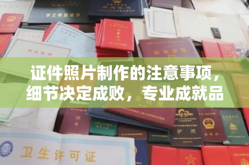 巴彦淖尔市证件照片制作的注意事项，细节决定成败，专业成就品质