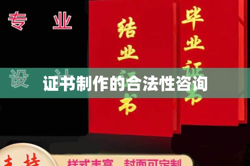 巴彦淖尔市证书制作的合法性咨询